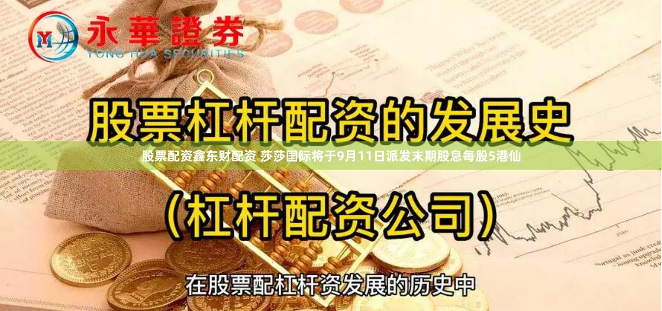 股票配资鑫东财配资 莎莎国际将于9月11日派发末期股息每股5港仙