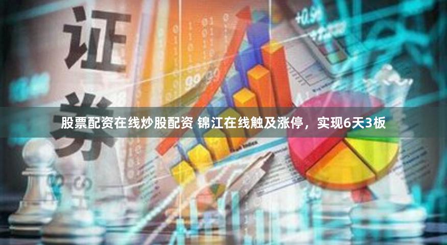 股票配资在线炒股配资 锦江在线触及涨停，实现6天3板