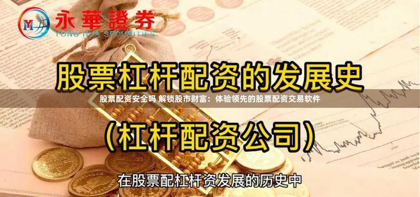 股票配资安全吗 解锁股市财富：体验领先的股票配资交易软件