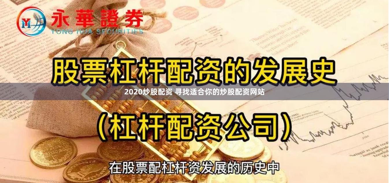 2020炒股配资 寻找适合你的炒股配资网站