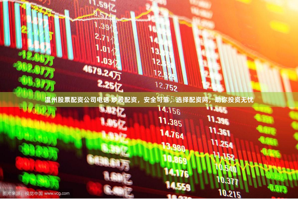 温州股票配资公司电话 炒股配资，安全可靠，选择配资网，助你投资无忧