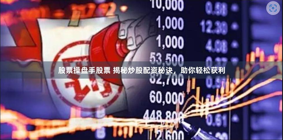 股票操盘手股票 揭秘炒股配资秘诀，助你轻松获利