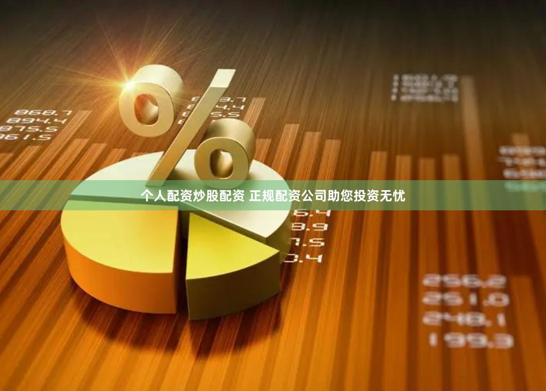 个人配资炒股配资 正规配资公司助您投资无忧
